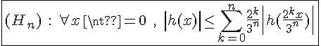 4$\fbox{(H_n)\;:\;\forall x\neq0\;,\;\left|h(x)\right|\le\Bigsum_{k=0}^n\frac{2^k}{3^n}\left|h(\frac{2^kx}{3^n})\right|}